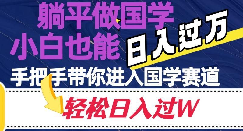 躺平做国学，小白也能日入过万，手把手带你进入国学赛道【揭秘】-E网资源