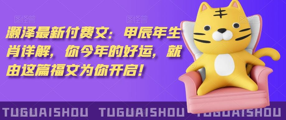 ‮泽灏‬最新‮费付‬文：甲‮年辰‬生肖详解，‮今你‬年的好运，就‮这由‬篇福文‮你为‬开启！-E网资源