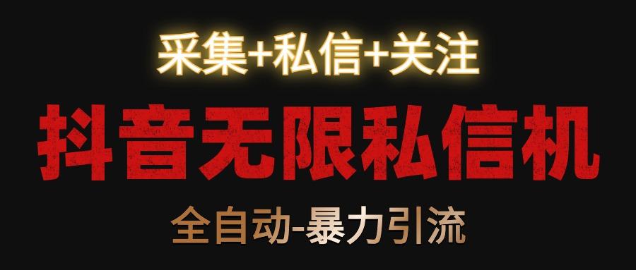抖音无限私信机！采集+私信+关注，全自动暴力引流！-E网资源