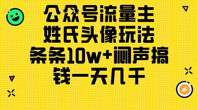 公众号流量主，姓氏头像玩法，条条10w+闷声搞钱一天几千，详细教程-E网资源