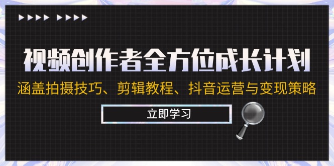 视频创作者全方位成长计划：涵盖拍摄技巧、剪辑教程、抖音运营与变现策略-E网资源