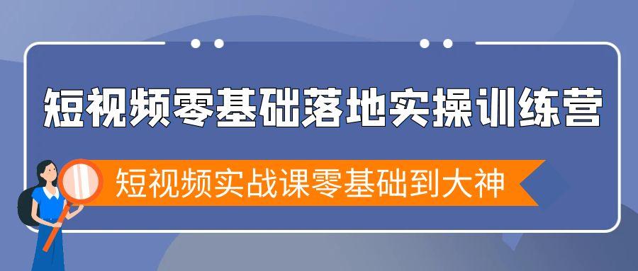 短视频零基础落地实战特训营，短视频实战课零基础到大神-E网资源