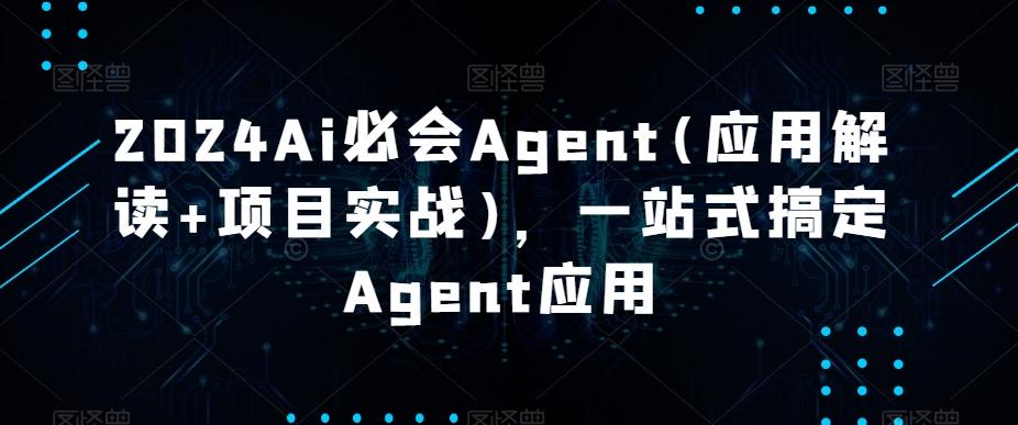 2024Ai必会Agent(应用解读+项目实战)，一站式搞定Agent应用-E网资源
