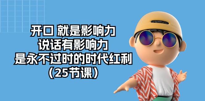 开口 就是影响力，说话有影响力，是永不过时的时代红利(25节课-E网资源