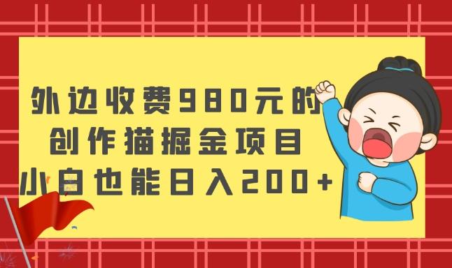 外边收费980元的，创作猫掘金项目，小白也能日入200+-E网资源