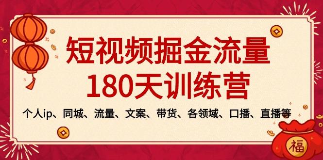 短视频-掘金流量180天训练营，个人ip、同城、流量、文案、带货、各领域…-E网资源