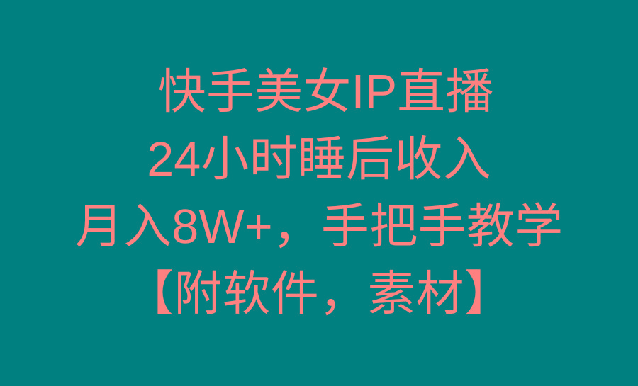 快手美女IP直播，24小时睡后收入，月入8W+，手把手教学【附软件，素材】-E网资源