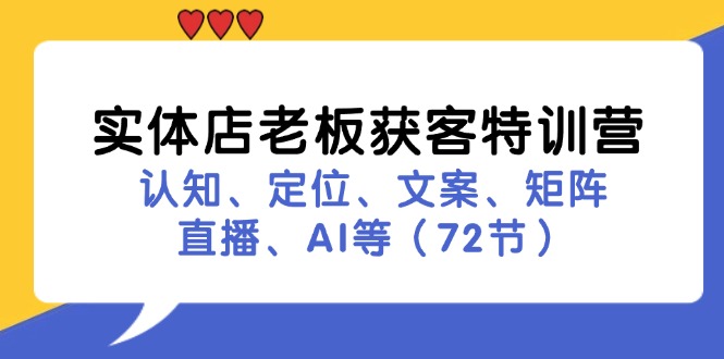 实体店老板获客特训营：认知、定位、文案、矩阵、直播、AI等(72节-E网资源