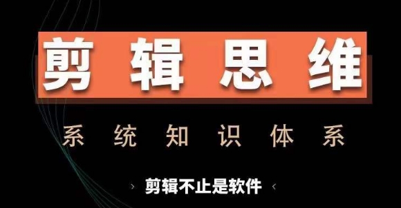 剪辑思维系统课，从软件到思维，系统学习实操进阶，从讲故事到剪辑技巧全覆盖-E网资源