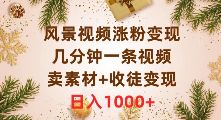 风景视频涨粉变现，几分钟一条视频，卖素材+收徒变现，日入1000+-E网资源