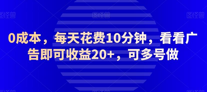 0成本，每天花费10分钟，看看广告即可收益20+，可多号做-E网资源