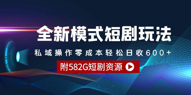 (9276期)全新模式短剧玩法–私域操作零成本轻松日收600+(附582G短剧资源)-E网资源