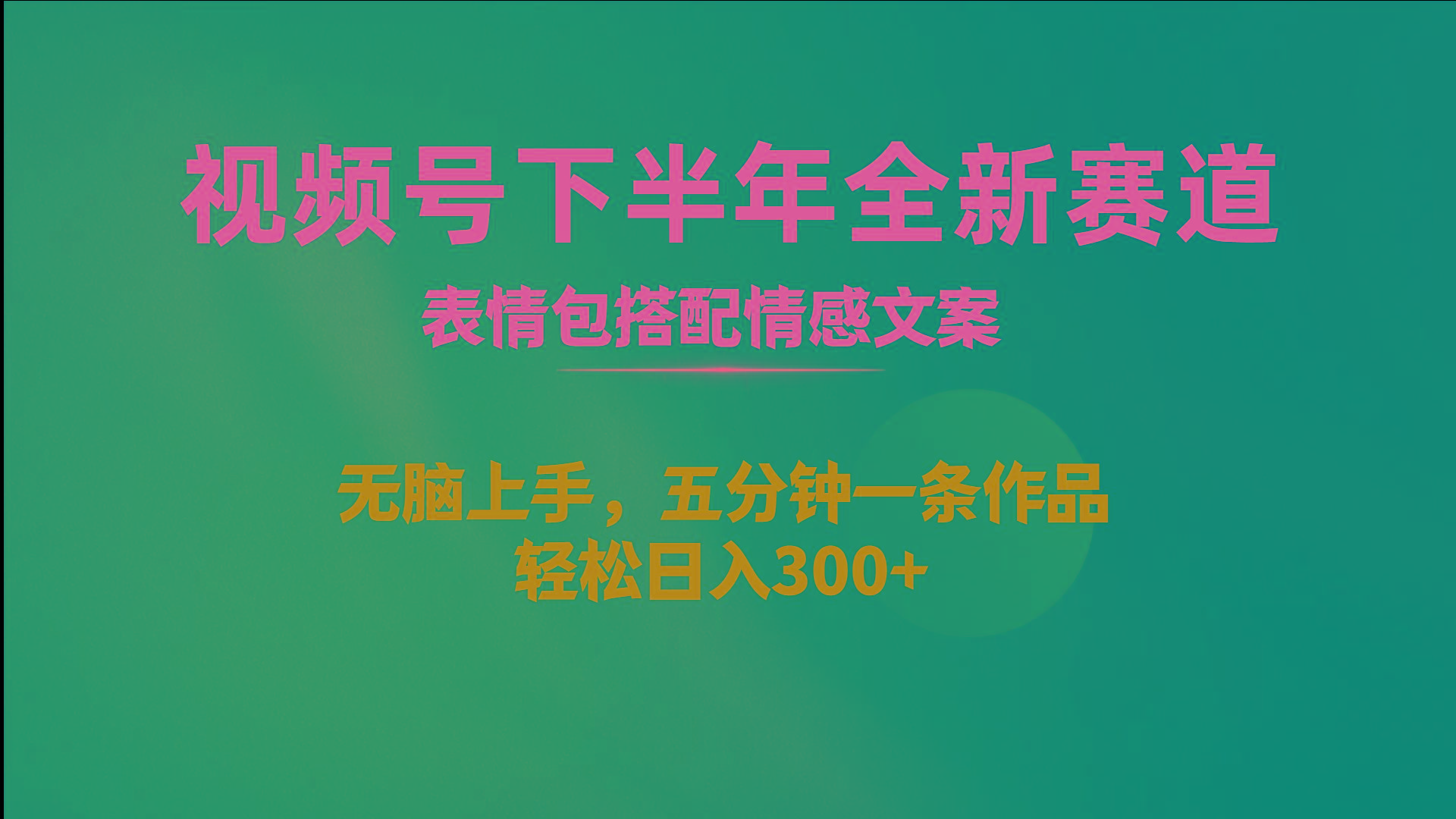 视频号下半年全新赛道，表情包搭配情感文案 无脑上手，五分钟一条作品...-E网资源