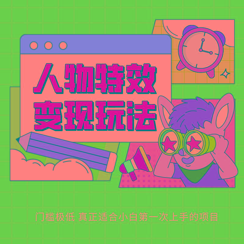 人物特效变现玩法，上手门槛极低，适合互联网小白们上手操作的第一个互联网项目-E网资源