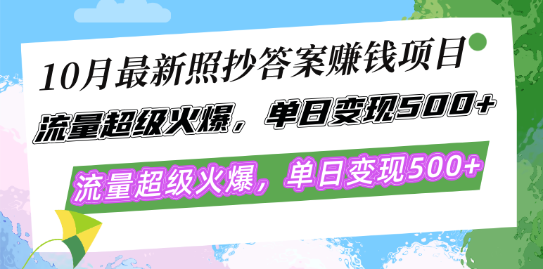 10月最新照抄答案赚钱项目，流量超级火爆，单日变现500+简单照抄 有手就行-E网资源