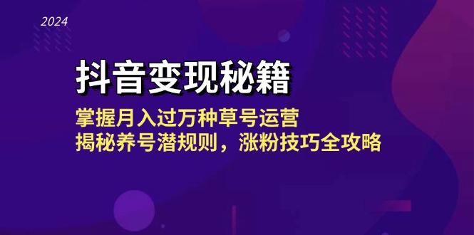 抖音变现秘籍：掌握月入过万种草号运营，揭秘养号潜规则，涨粉技巧全攻略-E网资源