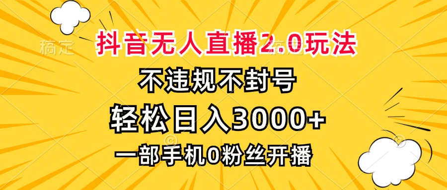 抖音无人直播2.0玩法，不违规不封号，轻松日入3000+，一部手机0粉开播-E网资源
