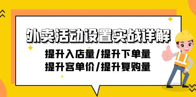 外卖活动设置实战详解：提升入店量/提升下单量/提升客单价/提升复购量-21节-E网资源