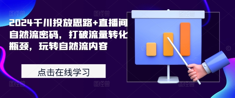 2024千川投放思路+直播间自然流密码，打破流量转化瓶颈，玩转自然流内容-E网资源