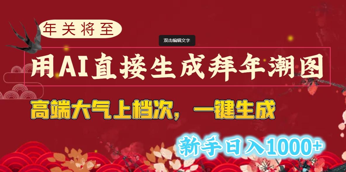 (8630期)年关将至，用AI直接生成拜年潮图，高端大气上档次 一键生成，新手日入1000+-E网资源