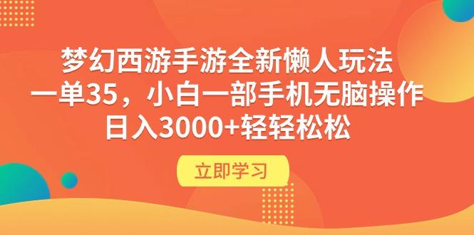 (9873期)梦幻西游手游全新懒人玩法 一单35 小白一部手机无脑操作 日入3000+轻轻松松-E网资源