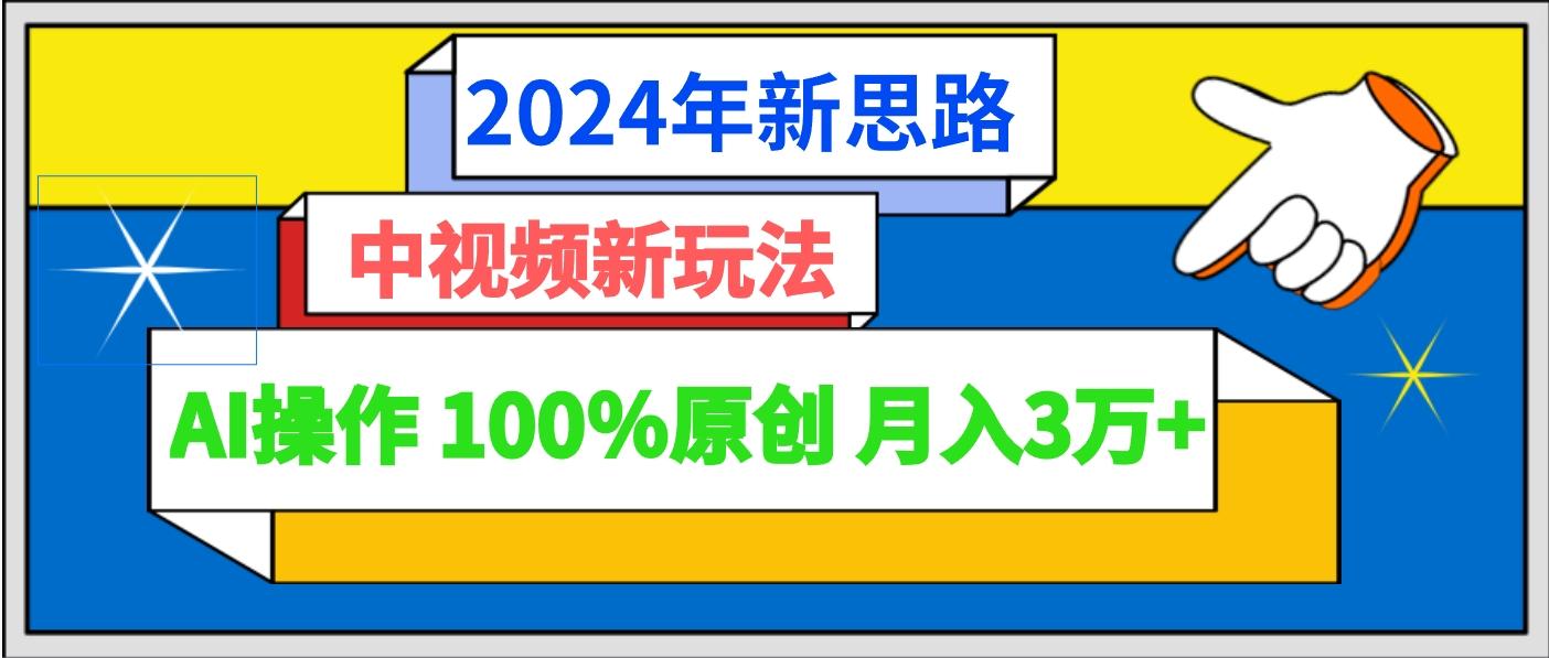 2024年新思路 中视频新玩法AI操作 100%原创月入3万+-E网资源