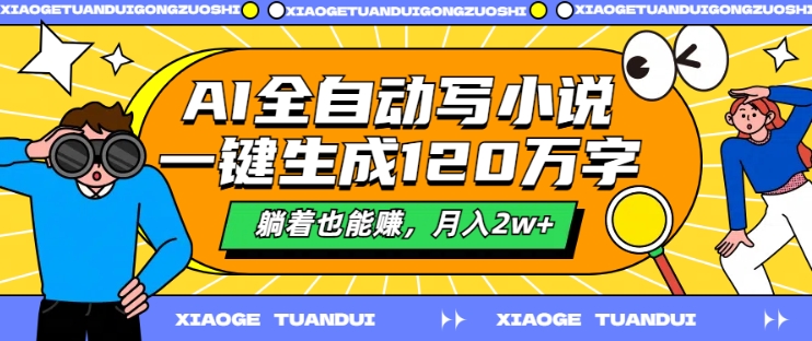 AI全自动写小说，一键生成120万字，躺着也能赚，月入2w+【揭秘】-E网资源