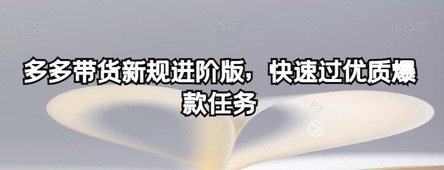 多多带货新规进阶版，快速过优质爆款任务-E网资源