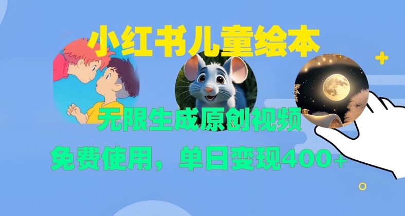 小红书儿童绘本，无限生成原创视频，免费使用，单日变现400+-E网资源