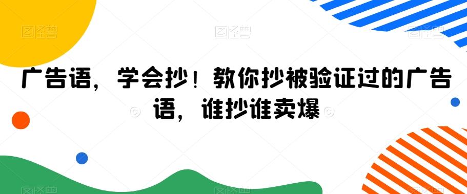 广告语，学会抄！教你抄被验证过的广告语，谁抄谁卖爆-E网资源