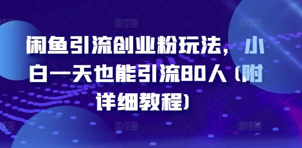 闲鱼引流创业粉玩法，小白一天也能引流80人(附详细教程)-E网资源