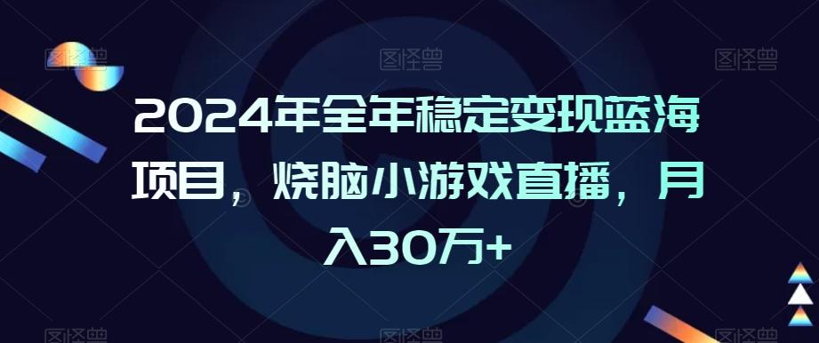 2024年全年稳定变现蓝海项目，烧脑小游戏直播，月入30万+【揭秘】-E网资源