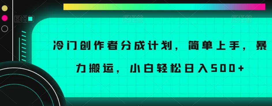 冷门创作者分成计划，简单上手，暴力搬运，小白轻松日入500+【揭秘】-E网资源
