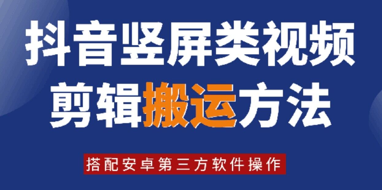 8月日最新抖音竖屏类视频剪辑搬运技术，搭配安卓第三方软件操作-E网资源