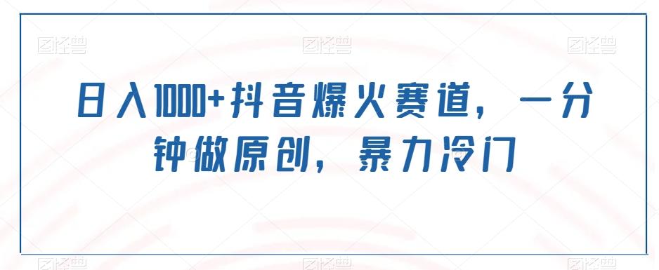 日入1000+抖音爆火赛道，一分钟做原创，暴力冷门-E网资源