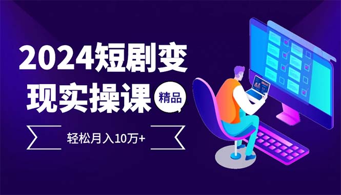 2024最火爆的项目短剧变现轻松月入10万+-E网资源