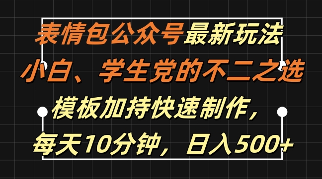 表情包公众号最新玩法，小白、学生党的不二之选，模板加持快速制作，每天10分钟，日入500+-E网资源