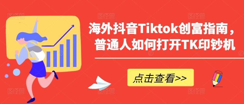 海外抖音Tiktok创富指南，普通人如何打开TK印钞机-E网资源