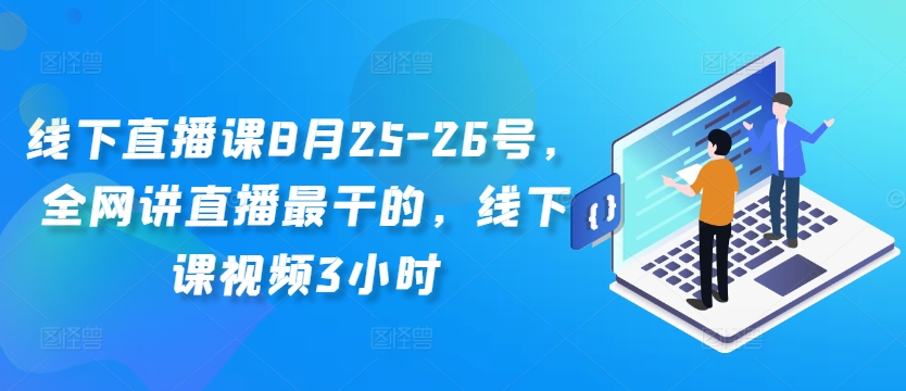 线下直播课8月25-26号，全网讲直播最干的，线下课视频3小时-E网资源
