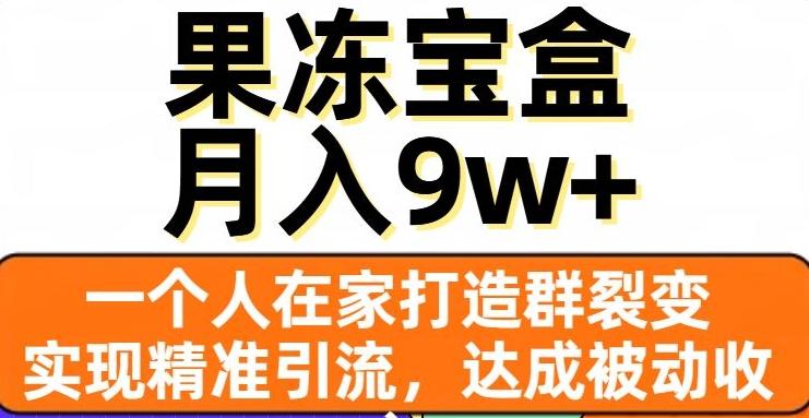 果冻宝盒，一个人在家打造群裂变，实现精准引流，达成被动收入，月入9w+-E网资源