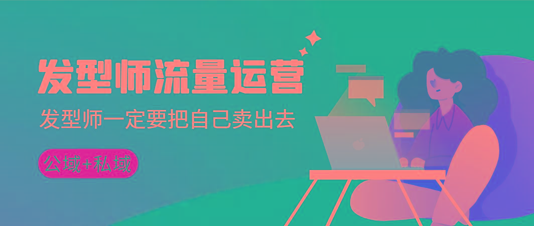 发型师 流量运营，发型师一定要把自己卖出去(公域+私城)高清无水印-E网资源