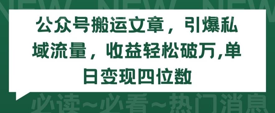 公众号搬运文章，引爆私域流量，收益轻松破万，单日变现四位数【揭秘】-E网资源