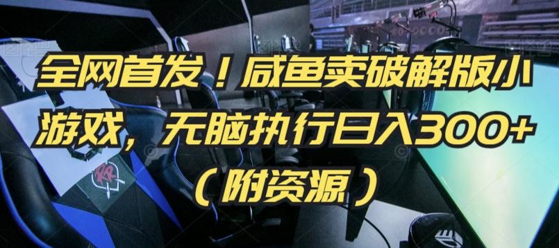 全网首发！咸鱼卖破解版小游戏，无脑执行日入300+(附资源)【揭秘】-E网资源