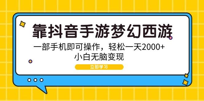 (9452期)靠抖音手游梦幻西游，一部手机即可操作，轻松一天2000+，小白无脑变现-E网资源