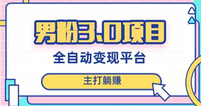 男粉3.0项目，轻松日入1000+！全自动获客渠道，当天见效，新手小白也能简单操作！-E网资源