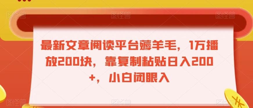 最新文章阅读平台薅羊毛，1万播放200块，靠复制粘贴日入200+，小白闭眼入【揭秘】-E网资源