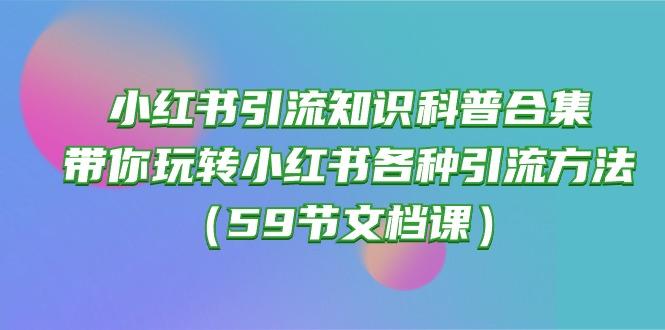 小红书引流知识科普合集，带你玩转小红书各种引流方法(59节文档课-E网资源