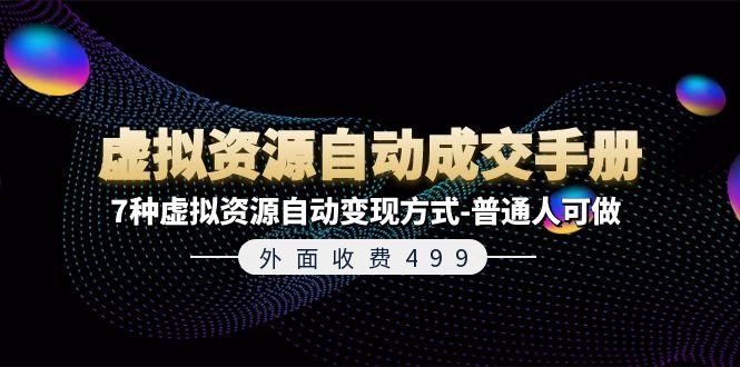 外面收费499《虚拟资源自动成交手册》7种虚拟资源自动变现方式-普通人可做-E网资源