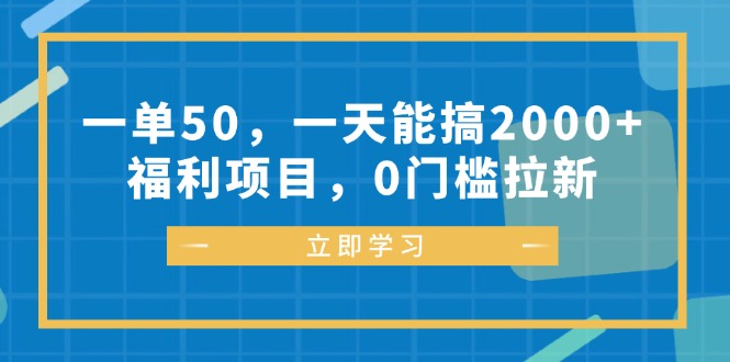 一单50，一天能搞2000+，福利项目，0门槛拉新-E网资源