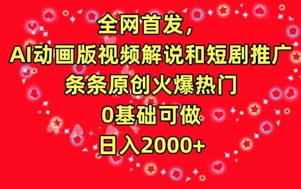 全网首发，AI动画版视频解说和短剧推广，条条原创火爆热门，0基础可做，日入2000+【揭秘】-E网资源